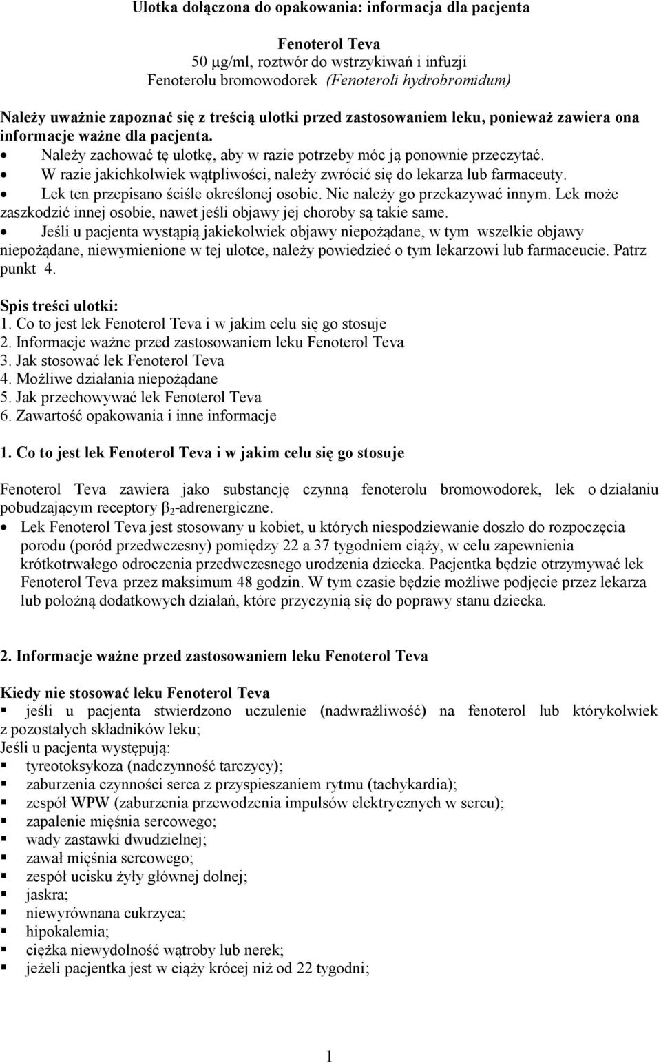 W razie jakichkolwiek wątpliwości, należy zwrócić się do lekarza lub farmaceuty. Lek ten przepisano ściśle określonej osobie. Nie należy go przekazywać innym.