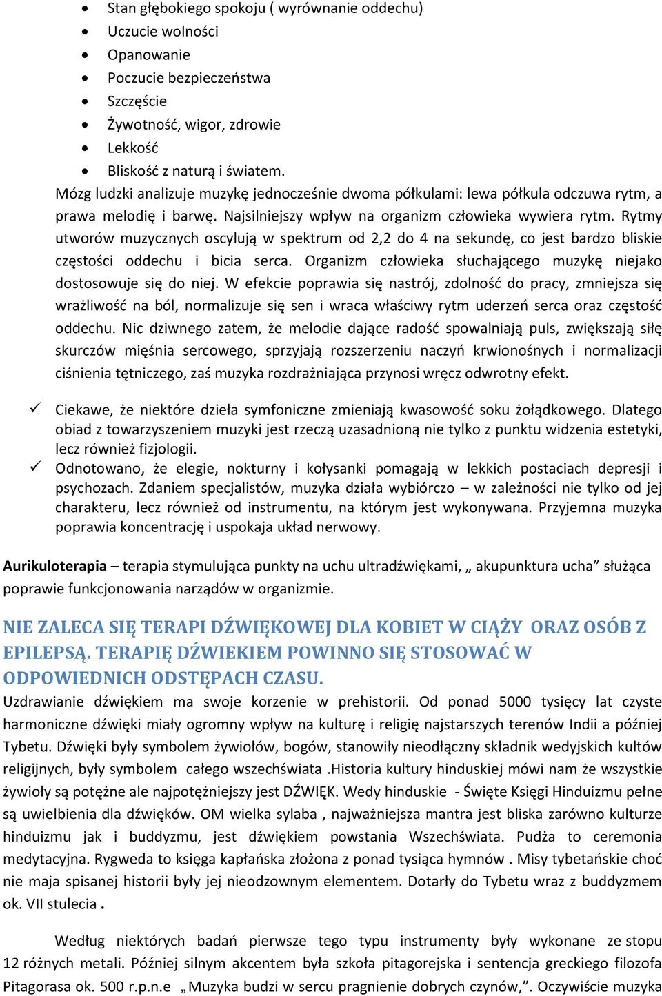 Rytmy utwrów muzycznych scylują w spektrum d 2,2 d 4 na sekundę, c jest bardz bliskie częstści ddechu i bicia serca. Organizm człwieka słuchająceg muzykę niejak dstswuje się d niej.