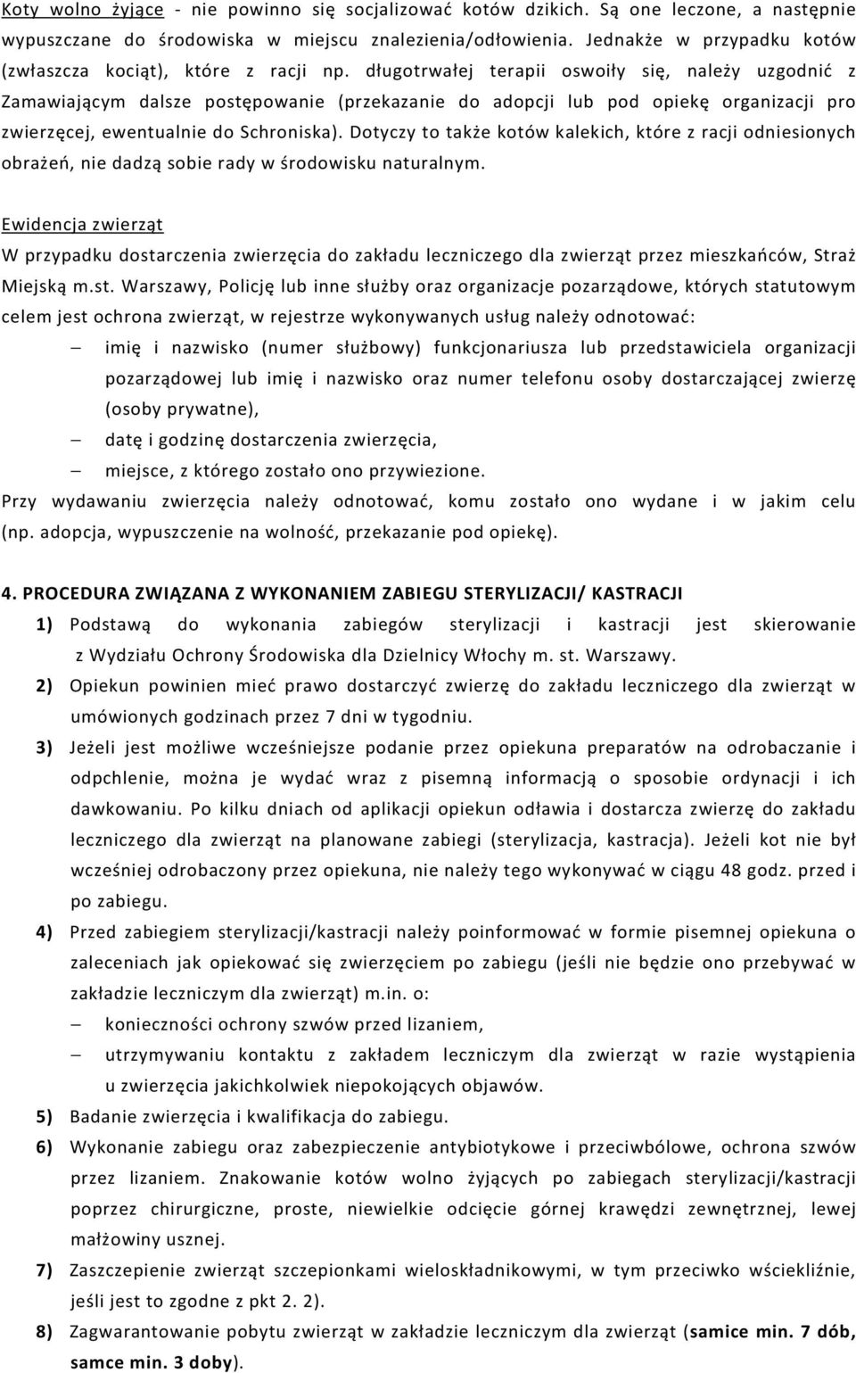 długotrwałej terapii oswoiły się, należy uzgodnić z Zamawiającym dalsze postępowanie (przekazanie do adopcji lub pod opiekę organizacji pro zwierzęcej, ewentualnie do Schroniska).
