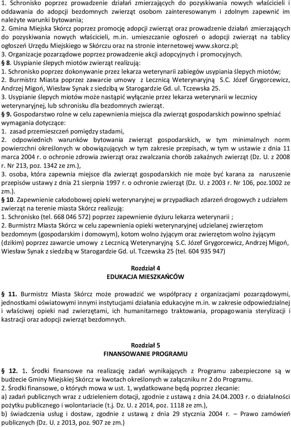 skorcz.pl; 3. Organizacje pozarządowe poprzez prowadzenie akcji adopcyjnych i promocyjnych. 8. Usypianie ślepych miotów zwierząt realizują: 1.