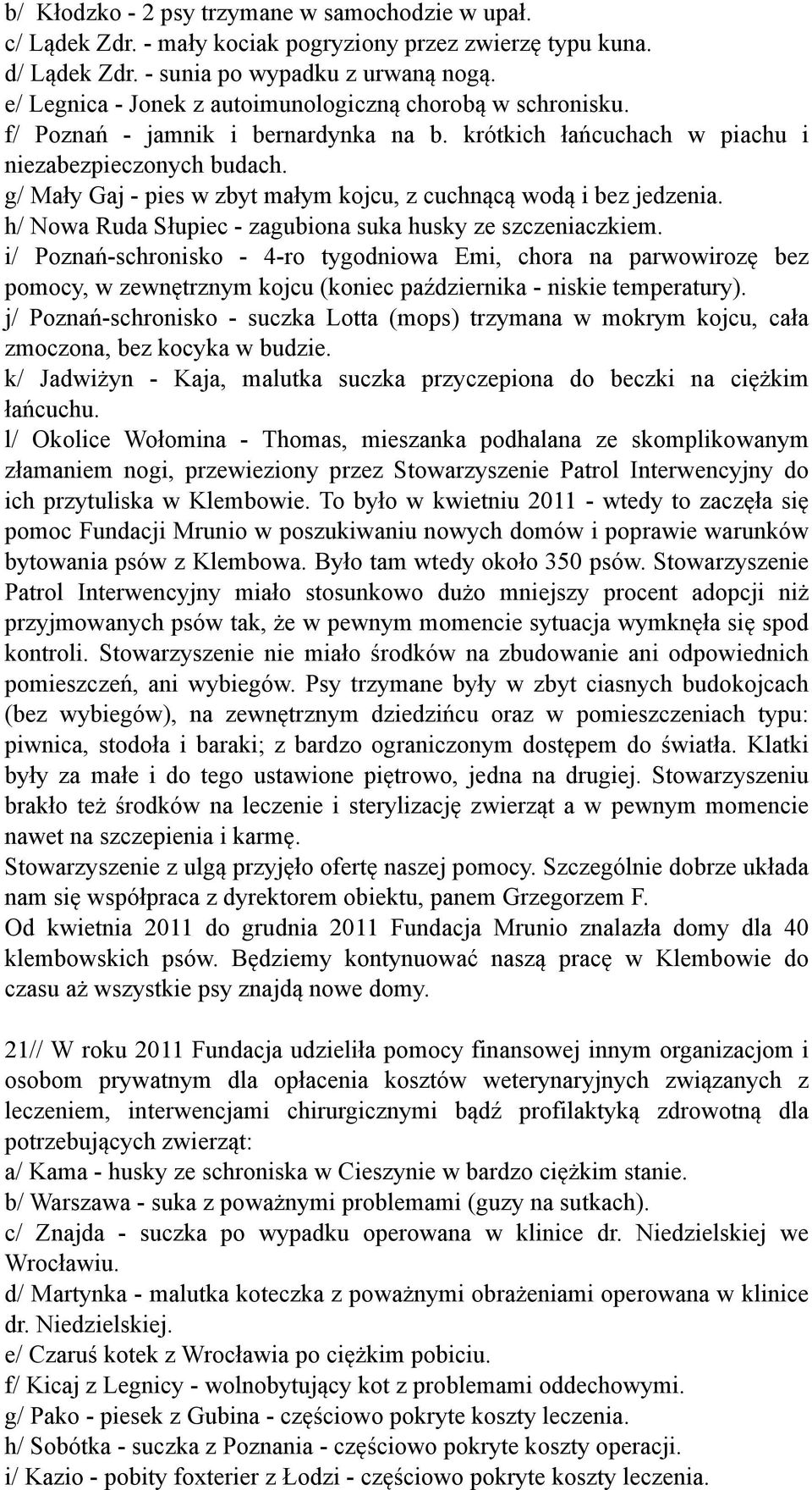 g/ Mały Gaj - pies w zbyt małym kojcu, z cuchnącą wodą i bez jedzenia. h/ Nowa Ruda Słupiec - zagubiona suka husky ze szczeniaczkiem.