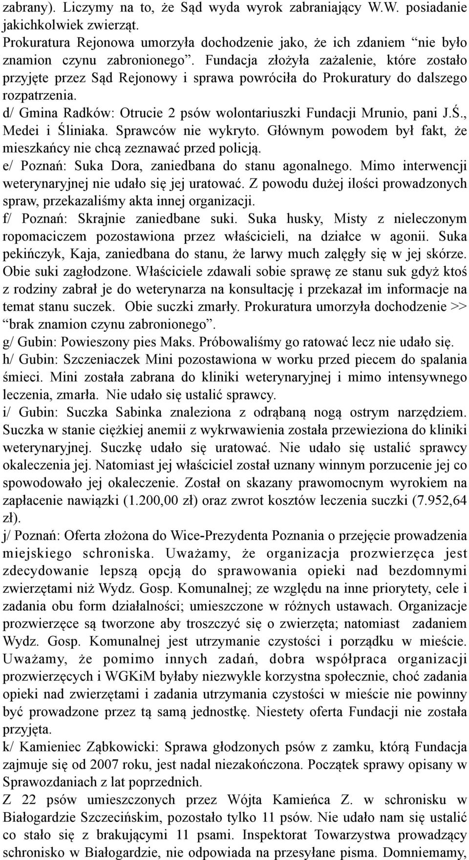 d/ Gmina Radków: Otrucie 2 psów wolontariuszki Fundacji Mrunio, pani J.Ś., Medei i Śliniaka. Sprawców nie wykryto. Głównym powodem był fakt, że mieszkańcy nie chcą zeznawać przed policją.