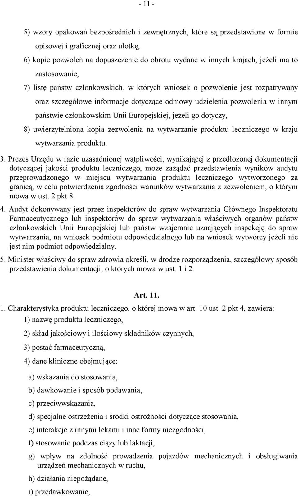 Europejskiej, jeżeli go dotyczy, 8) uwierzytelniona kopia zezwolenia na wytwarzanie produktu leczniczego w kraju wytwarzania produktu. 3.