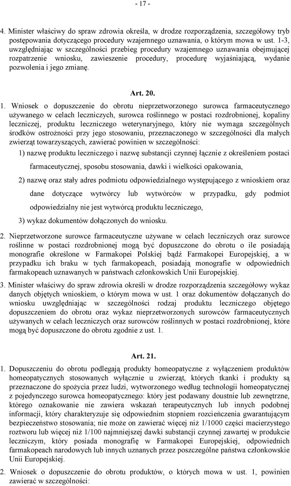 1. Wniosek o dopuszczenie do obrotu nieprzetworzonego surowca farmaceutycznego używanego w celach leczniczych, surowca roślinnego w postaci rozdrobnionej, kopaliny leczniczej, produktu leczniczego