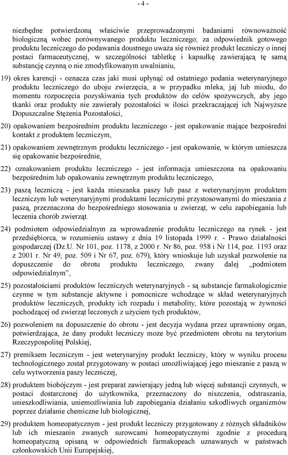 karencji - oznacza czas jaki musi upłynąć od ostatniego podania weterynaryjnego produktu leczniczego do uboju zwierzęcia, a w przypadku mleka, jaj lub miodu, do momentu rozpoczęcia pozyskiwania tych