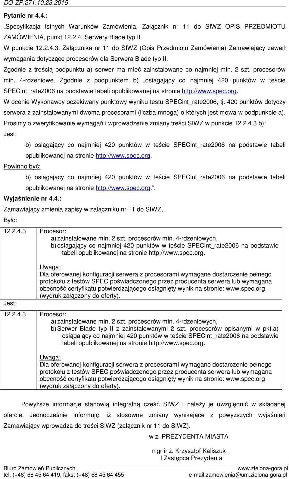 Zgodnie z treścią podpunktu a) serwer ma mieć zainstalowane co najmniej min. 2 szt. procesorów min. 4-rdzeniowe.