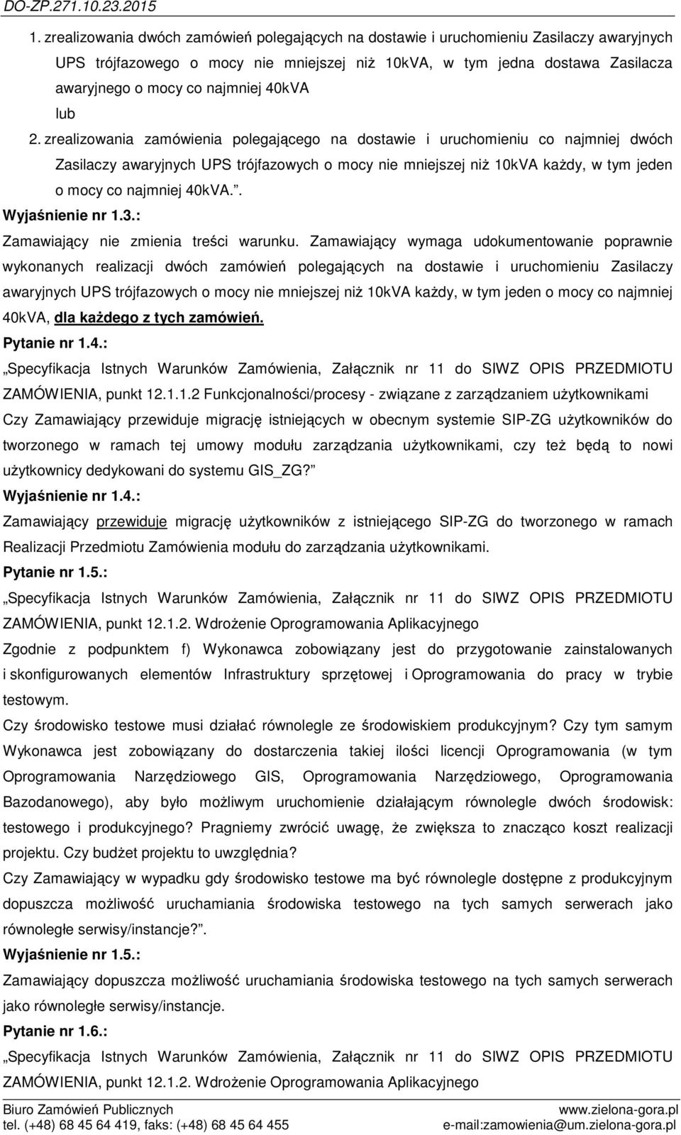 zrealizowania zamówienia polegającego na dostawie i uruchomieniu co najmniej dwóch Zasilaczy awaryjnych UPS trójfazowych o mocy nie mniejszej niż 10kVA każdy, w tym jeden o mocy co najmniej 40kVA.