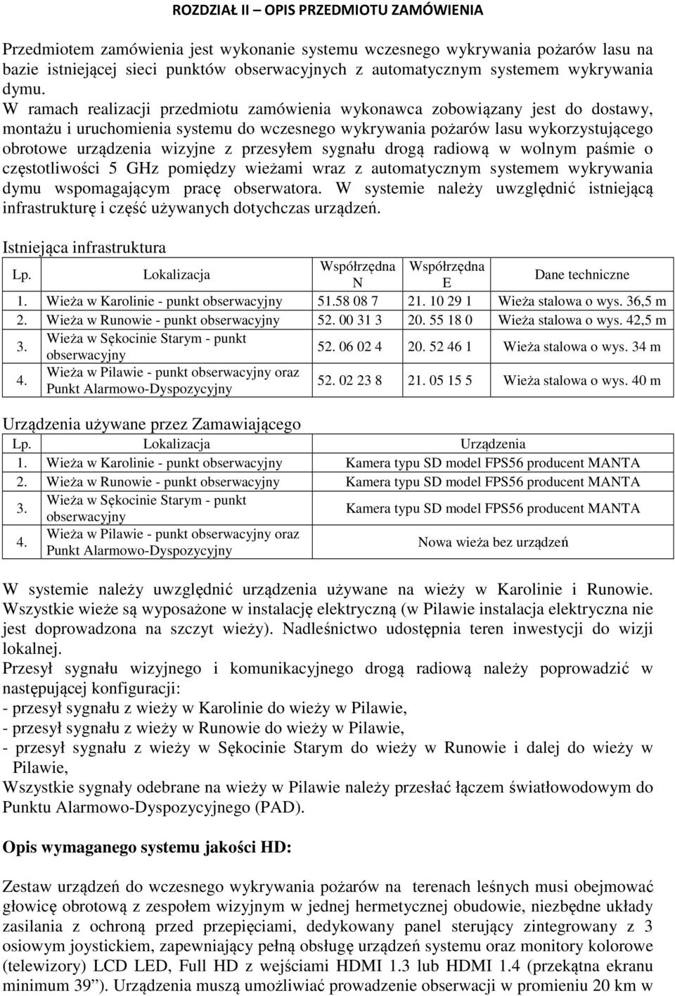 W ramach realizacji przedmiotu zamówienia wykonawca zobowiązany jest do dostawy, montażu i uruchomienia systemu do wczesnego wykrywania pożarów lasu wykorzystującego obrotowe urządzenia wizyjne z