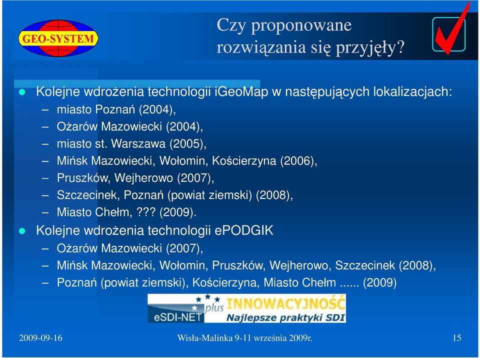 Warszawa (2005), Misk Mazowiecki, Wołomin, Kocierzyna (2006), Pruszków, Wejherowo (2007), Szczecinek, Pozna (powiat ziemski) (2008),