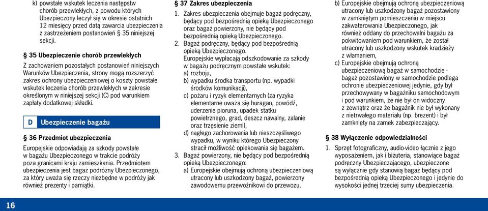 35 Ubezpieczenie chorób przewlekłych Z zachowaniem pozostałych postanowień niniejszych Warunków Ubezpieczenia, strony mogą rozszerzyć zakres ochrony ubezpieczeniowej o koszty powstałe wskutek