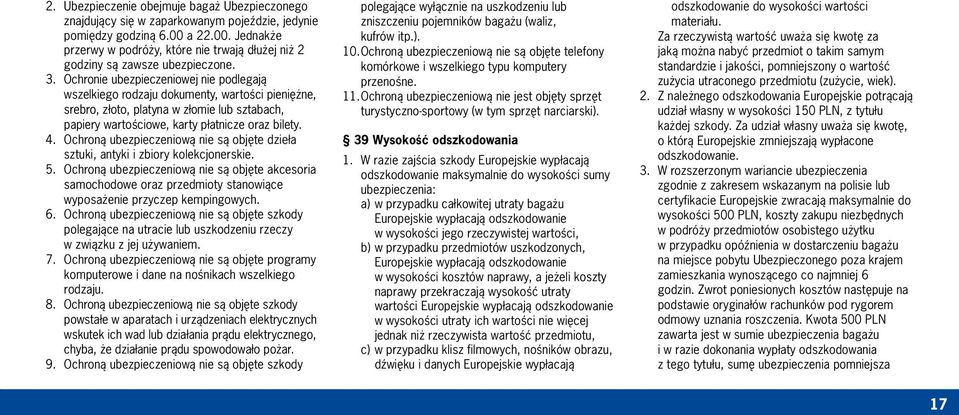 Ochronie ubezpieczeniowej nie podlegają wszelkiego rodzaju dokumenty, wartości pieniężne, srebro, złoto, platyna w złomie lub sztabach, papiery wartościowe, karty płatnicze oraz bilety. 4.