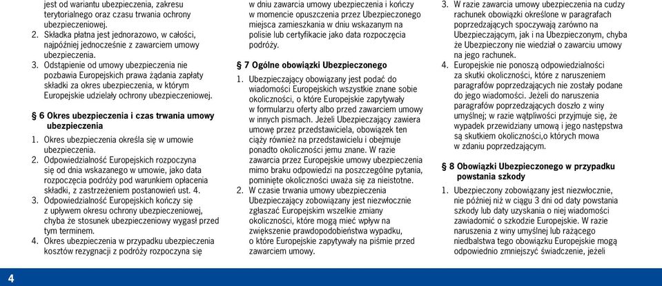 Odstąpienie od umowy ubezpieczenia nie pozbawia Europejskich prawa żądania zapłaty składki za okres ubezpieczenia, w którym Europejskie udzielały ochrony ubezpieczeniowej.