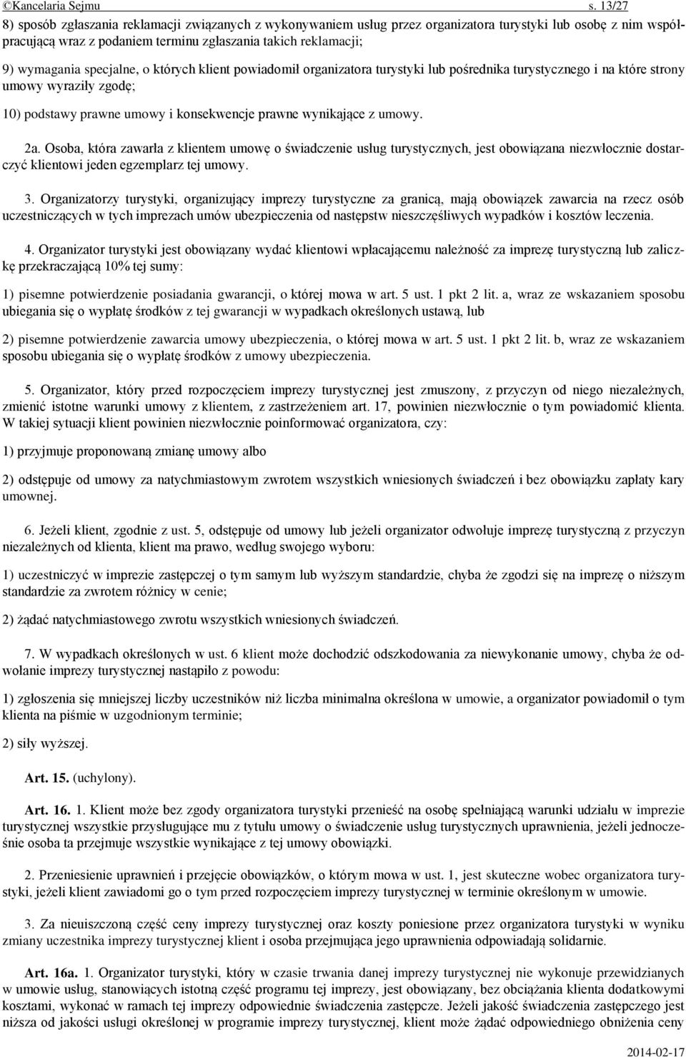 specjalne, o których klient powiadomił organizatora turystyki lub pośrednika turystycznego i na które strony umowy wyraziły zgodę; 10) podstawy prawne umowy i konsekwencje prawne wynikające z umowy.