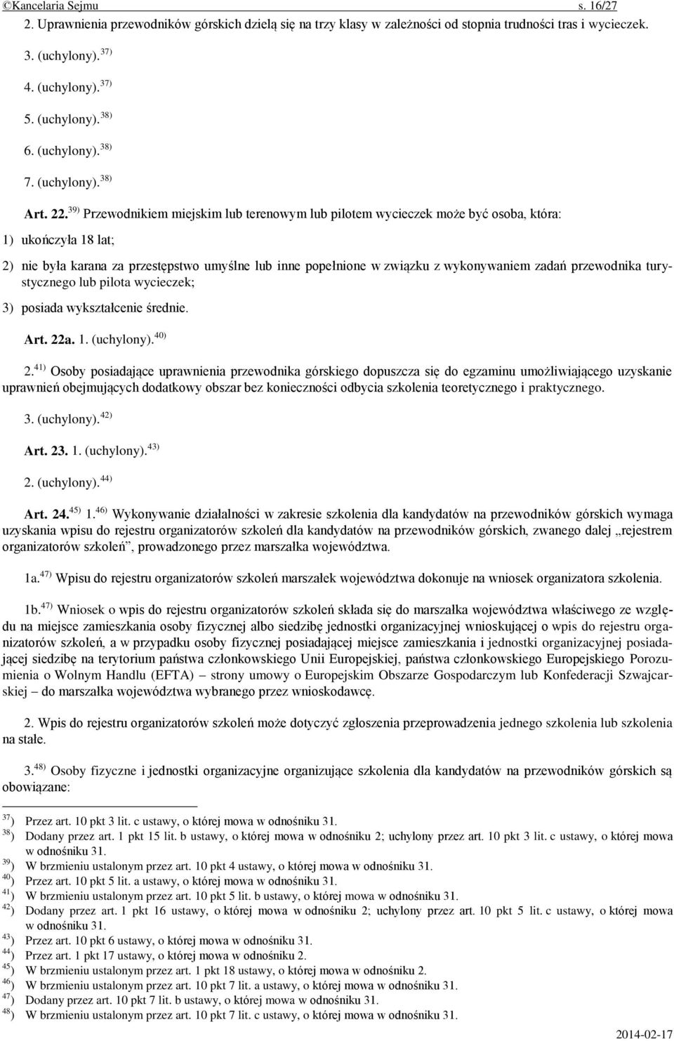 39) Przewodnikiem miejskim lub terenowym lub pilotem wycieczek może być osoba, która: 1) ukończyła 18 lat; 2) nie była karana za przestępstwo umyślne lub inne popełnione w związku z wykonywaniem