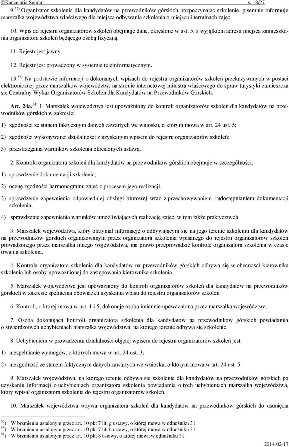 zajęć. 10. Wpis do rejestru organizatorów szkoleń obejmuje dane, określone w ust. 5, z wyjątkiem adresu miejsca zamieszkania organizatora szkoleń będącego osobą fizyczną. 11. Rejestr jest jawny. 12.