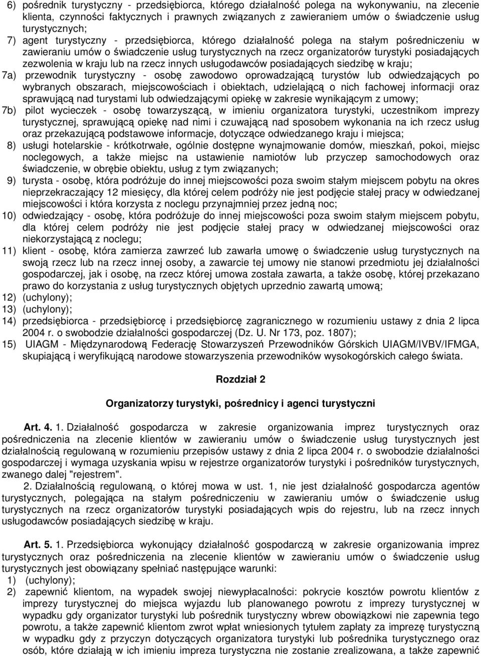 posiadających zezwolenia w kraju lub na rzecz innych usługodawców posiadających siedzibę w kraju; 7a) przewodnik turystyczny - osobę zawodowo oprowadzającą turystów lub odwiedzających po wybranych