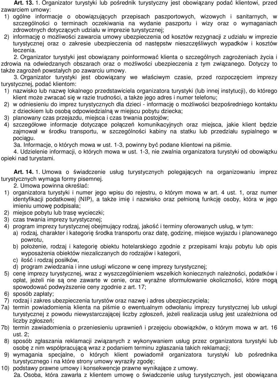 szczególności o terminach oczekiwania na wydanie paszportu i wizy oraz o wymaganiach zdrowotnych dotyczących udziału w imprezie turystycznej; 2) informację o moŝliwości zawarcia umowy ubezpieczenia