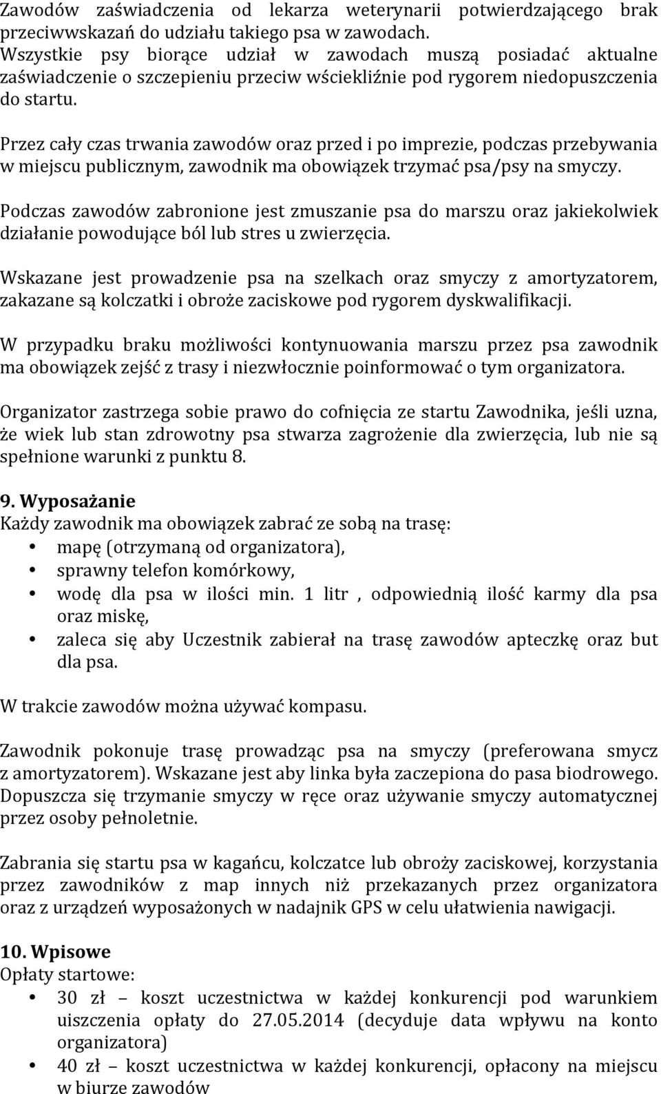 Przez cały czas trwania zawodów oraz przed i po imprezie, podczas przebywania w miejscu publicznym, zawodnik ma obowiązek trzymać psa/psy na smyczy.