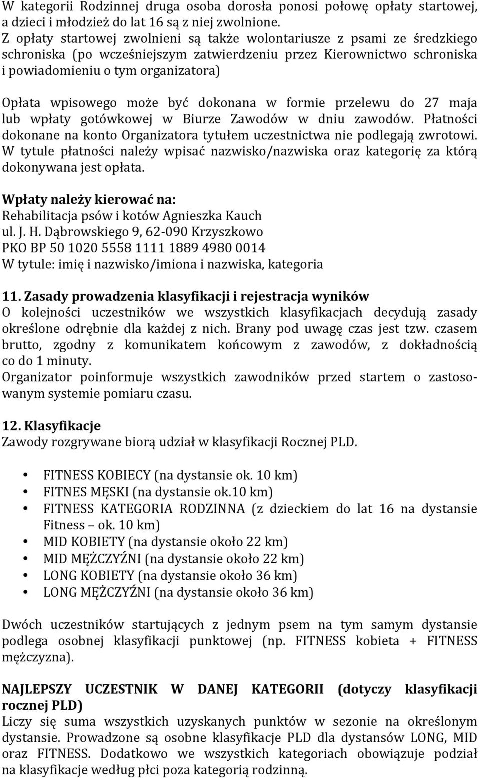 może być dokonana w formie przelewu do 27 maja lub wpłaty gotówkowej w Biurze Zawodów w dniu zawodów. Płatności dokonane na konto Organizatora tytułem uczestnictwa nie podlegają zwrotowi.