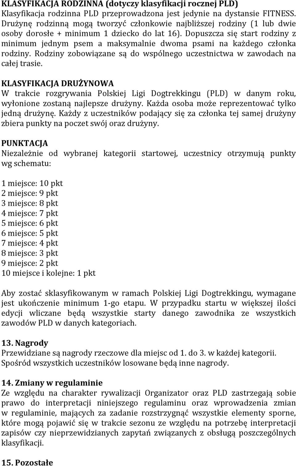 Dopuszcza się start rodziny z minimum jednym psem a maksymalnie dwoma psami na każdego członka rodziny. Rodziny zobowiązane są do wspólnego uczestnictwa w zawodach na całej trasie.