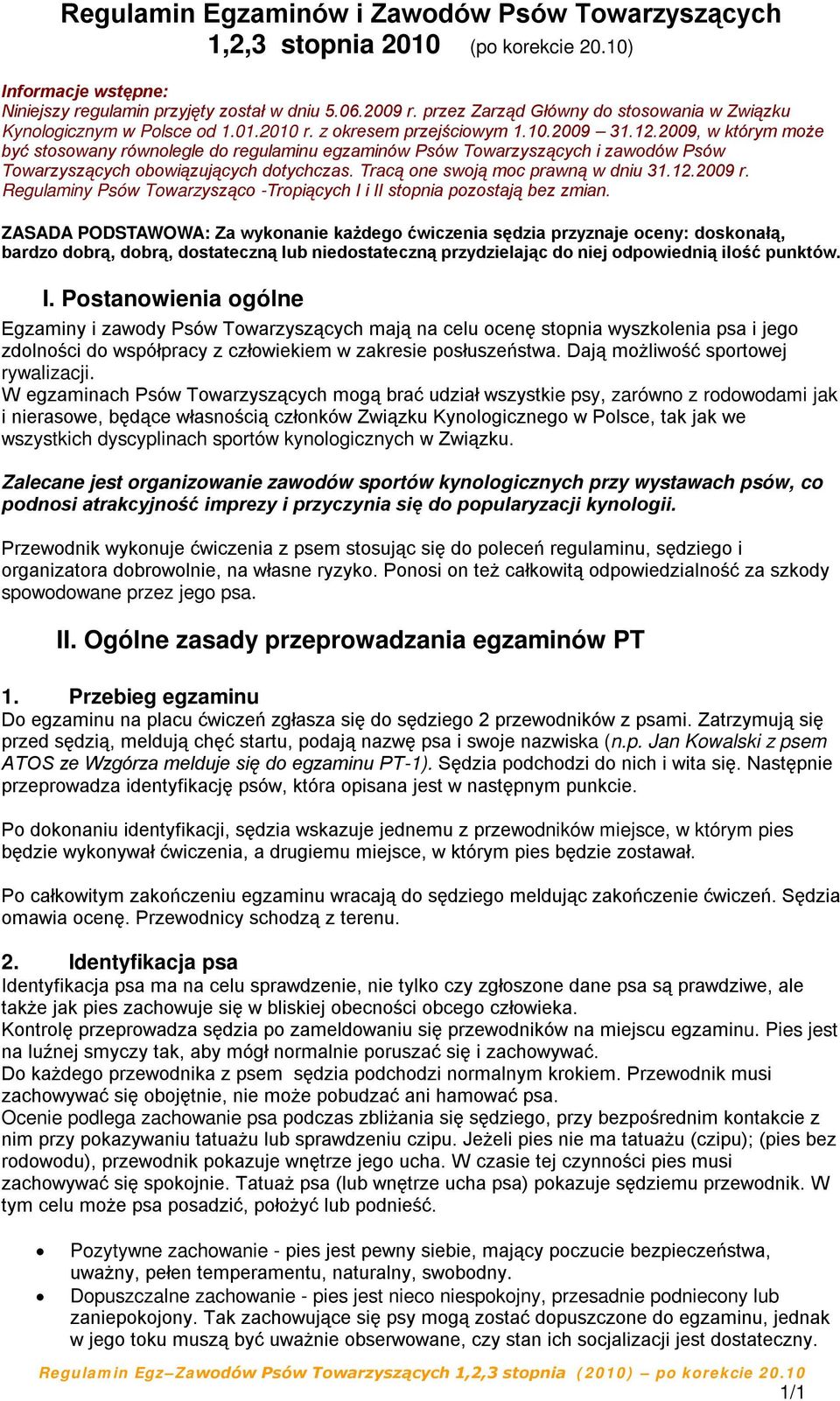 2009, w którym może być stosowany równolegle do regulaminu egzaminów Psów Towarzyszących i zawodów Psów Towarzyszących obowiązujących dotychczas. Tracą one swoją moc prawną w dniu 31.12.2009 r.