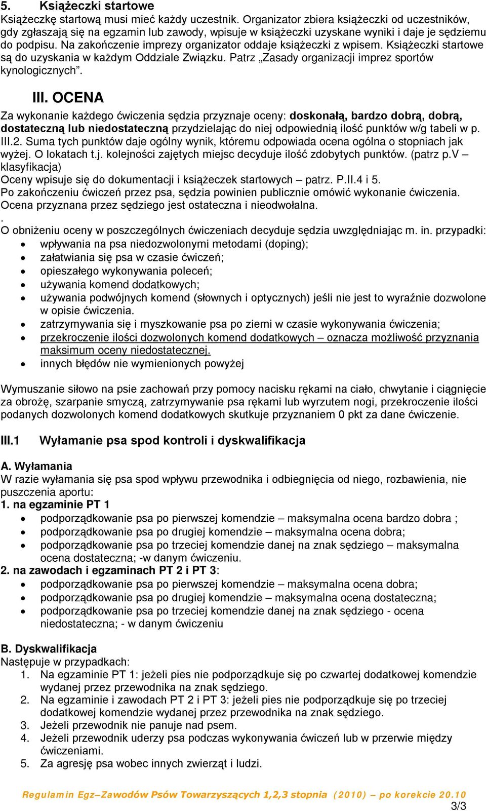 Na zakończenie imprezy organizator oddaje książeczki z wpisem. Książeczki startowe są do uzyskania w każdym Oddziale Związku. Patrz Zasady organizacji imprez sportów kynologicznych. III.