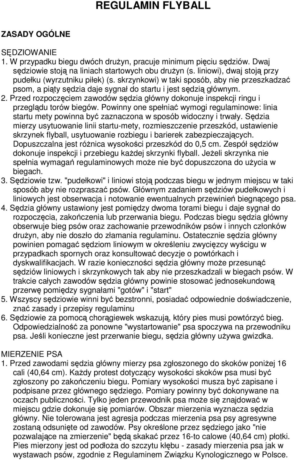 Przed rozpoczciem zawodów sdzia główny dokonuje inspekcji ringu i przegldu torów biegów. Powinny one spełnia wymogi regulaminowe: linia startu mety powinna by zaznaczona w sposób widoczny i trwały.