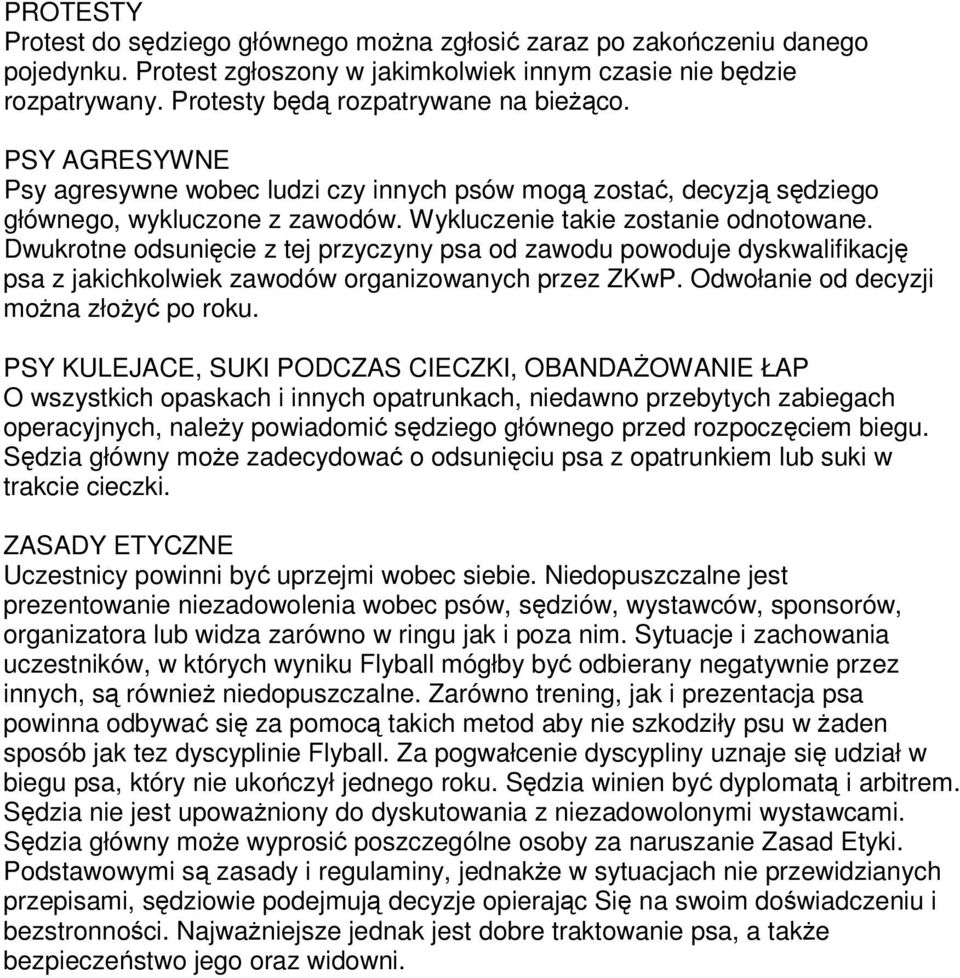 Dwukrotne odsunicie z tej przyczyny psa od zawodu powoduje dyskwalifikacj psa z jakichkolwiek zawodów organizowanych przez ZKwP. Odwołanie od decyzji mona złoy po roku.