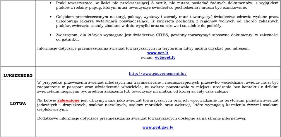 Gołębiom przemieszczanym na targi, pokazy, wystawy i zawody musi towarzyszyć świadectwo zdrowia wydane przez urzędowego lekarza weterynarii poświadczające, iż zwierzęta pochodzą z regionów wolnych od
