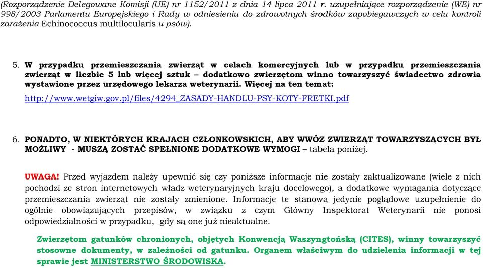 W przypadku przemieszczania zwierząt w celach komercyjnych lub w przypadku przemieszczania zwierząt w liczbie 5 lub więcej sztuk dodatkowo zwierzętom winno towarzyszyć świadectwo zdrowia wystawione
