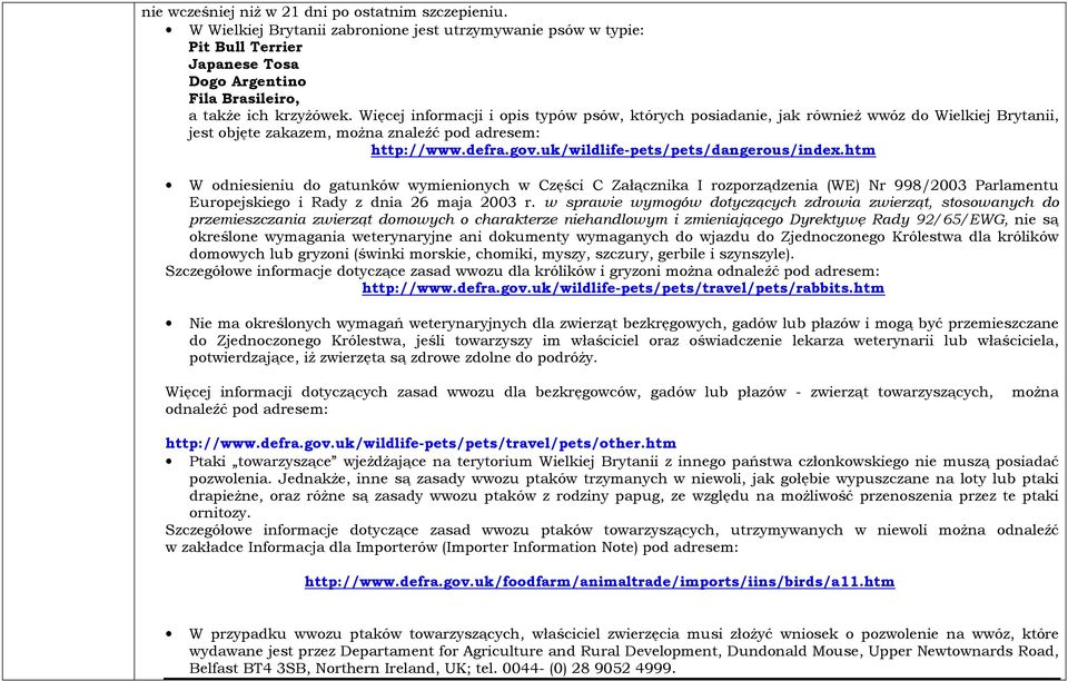 uk/wildlife-pets/pets/dangerous/index.htm W odniesieniu do gatunków wymienionych w Części C Załącznika I rozporządzenia (WE) Nr 998/2003 Parlamentu Europejskiego i Rady z dnia 26 maja 2003 r.