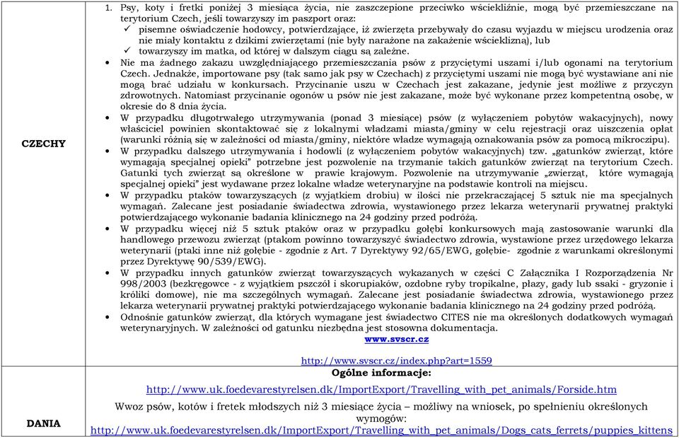 potwierdzające, iż zwierzęta przebywały do czasu wyjazdu w miejscu urodzenia oraz nie miały kontaktu z dzikimi zwierzętami (nie były narażone na zakażenie wścieklizną), lub towarzyszy im matka, od
