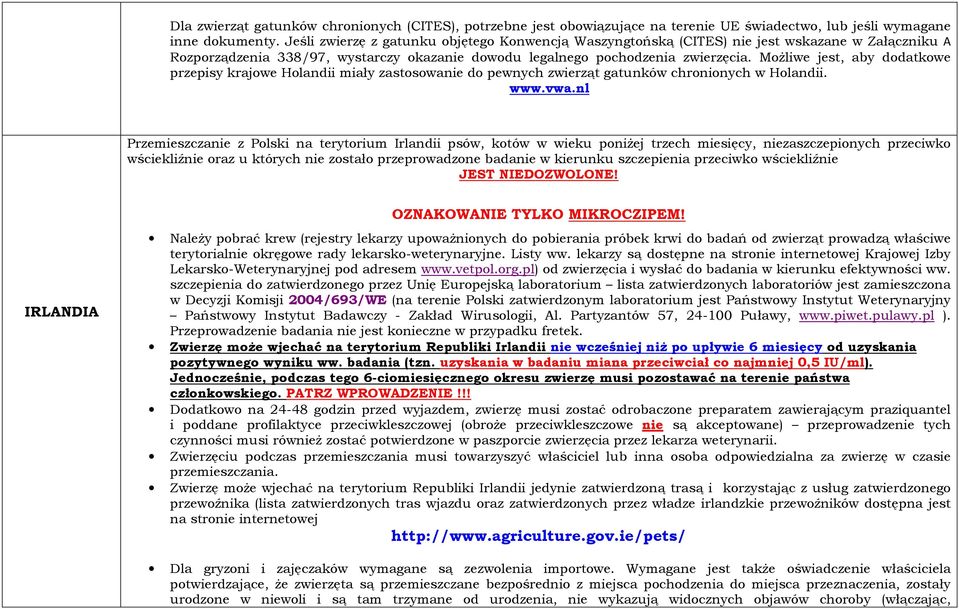 Możliwe jest, aby dodatkowe przepisy krajowe Holandii miały zastosowanie do pewnych zwierząt gatunków chronionych w Holandii. www.vwa.