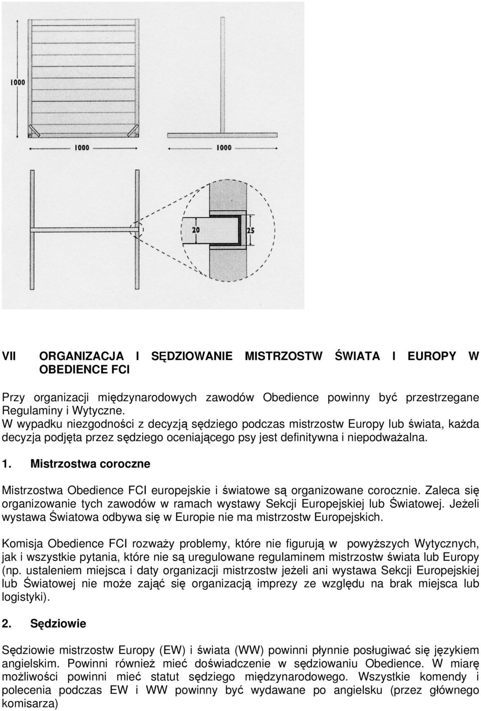 Mistrzostwa coroczne Mistrzostwa Obedience FCI europejskie i światowe są organizowane corocznie. Zaleca się organizowanie tych zawodów w ramach wystawy Sekcji Europejskiej lub Światowej.