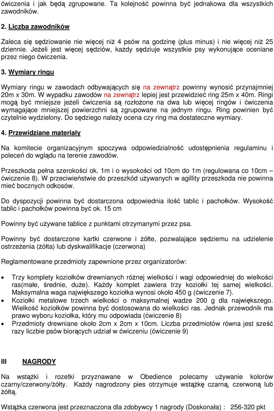 Jeżeli jest więcej sędziów, każdy sędziuje wszystkie psy wykonujące oceniane przez niego ćwiczenia. 3.