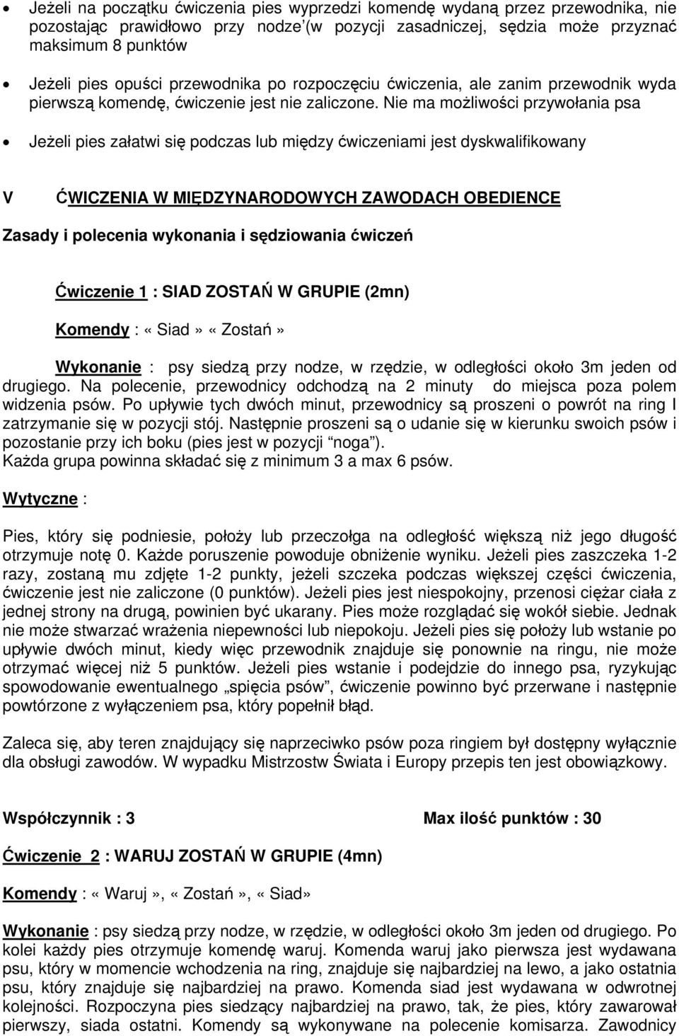 Nie ma możliwości przywołania psa Jeżeli pies załatwi się podczas lub między ćwiczeniami jest dyskwalifikowany V ĆWICZENIA W MIĘDZYNARODOWYCH ZAWODACH OBEDIENCE Zasady i polecenia wykonania i