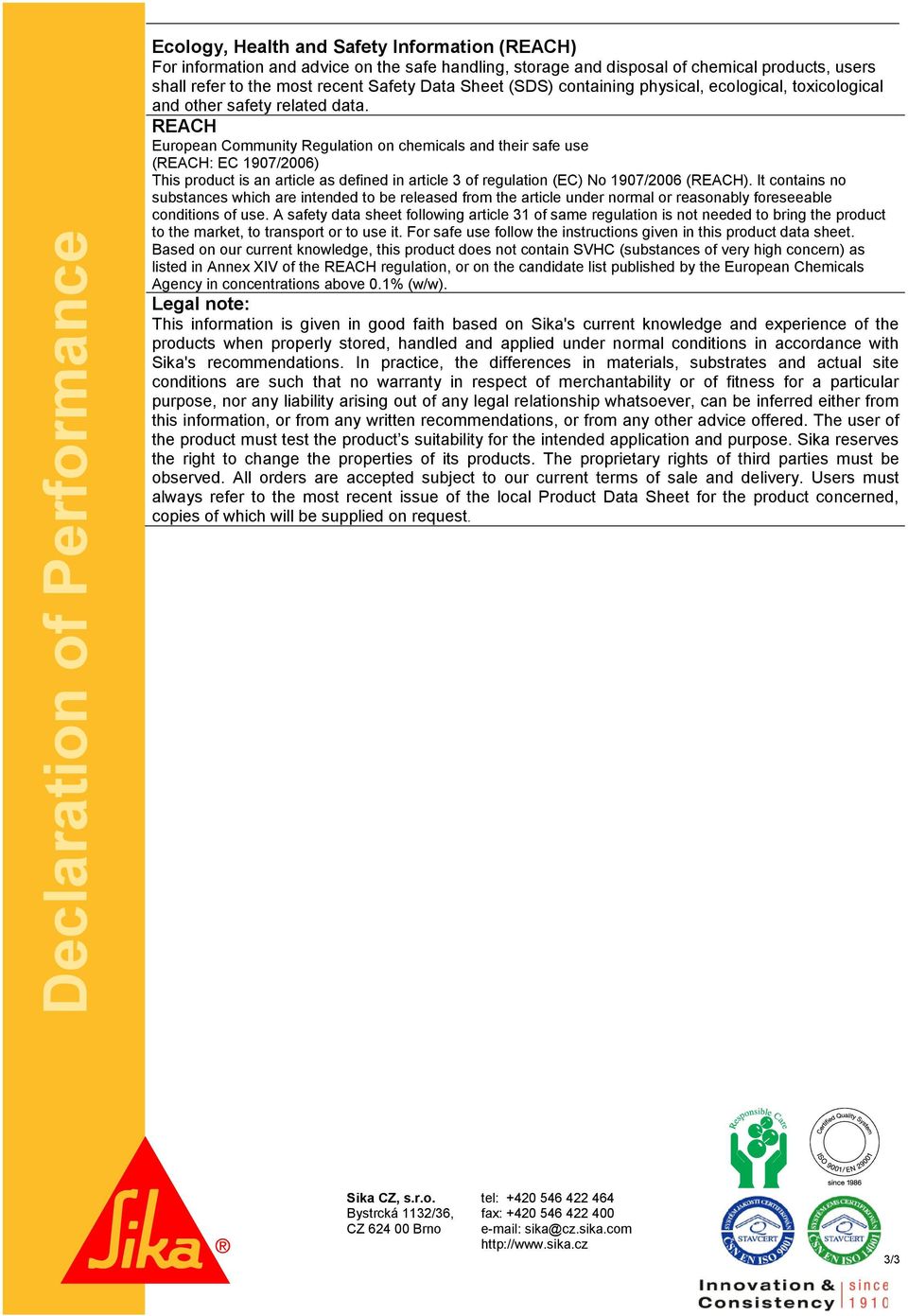 REACH European Community Regulation on chemicals and their safe use (REACH: EC 1907/2006) This product is an article as defined in article 3 of regulation (EC) No 1907/2006 (REACH).