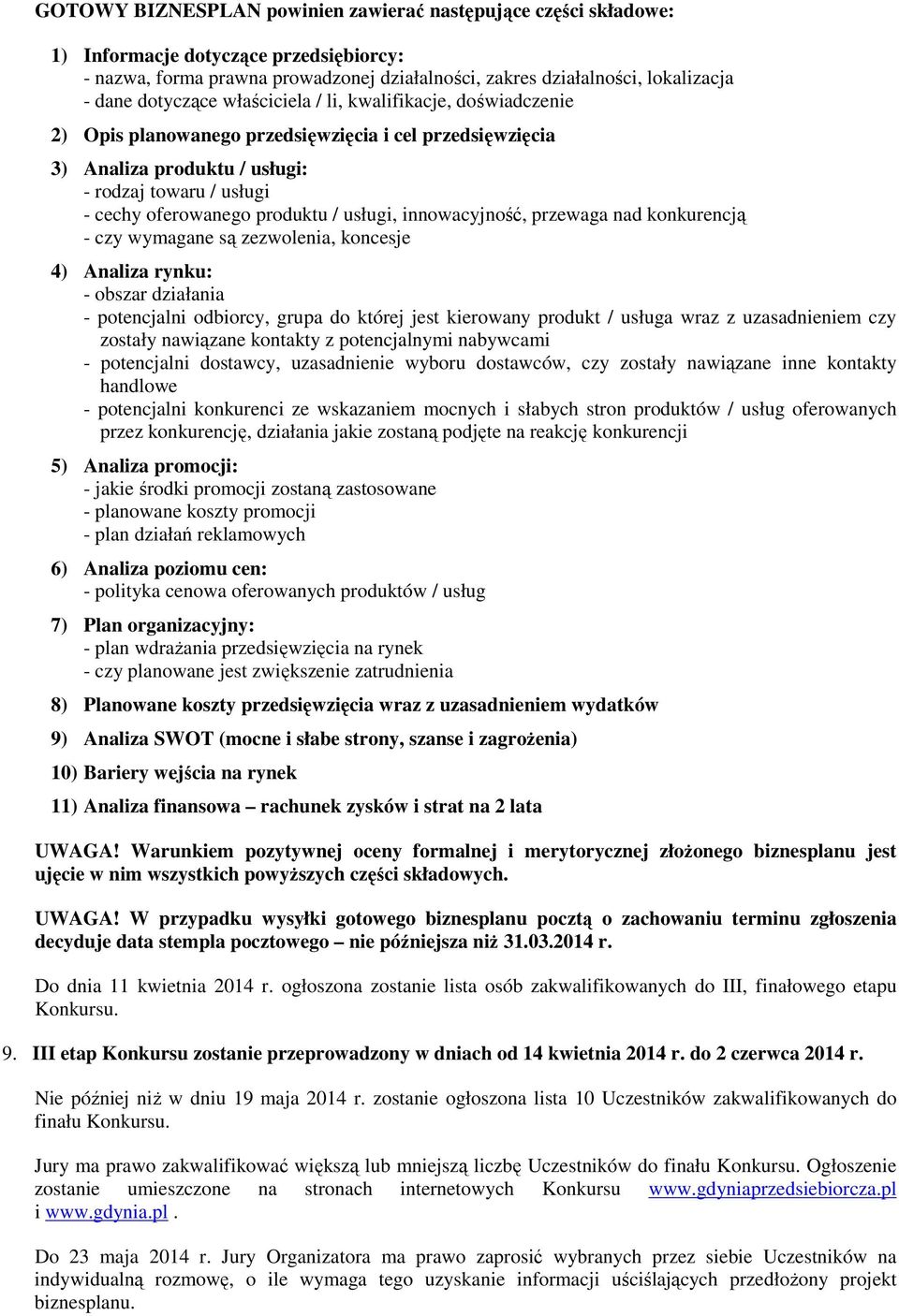 usługi, innowacyjność, przewaga nad konkurencją - czy wymagane są zezwolenia, koncesje 4) Analiza rynku: - obszar działania - potencjalni odbiorcy, grupa do której jest kierowany produkt / usługa