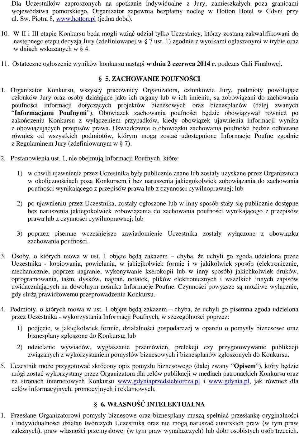 1) zgodnie z wynikami ogłaszanymi w trybie oraz w dniach wskazanych w 4. 11. Ostateczne ogłoszenie wyników konkursu nastąpi w dniu 2 czerwca 2014 r. podczas Gali Finałowej. 5. ZACHOWANIE POUFNOŚCI 1.