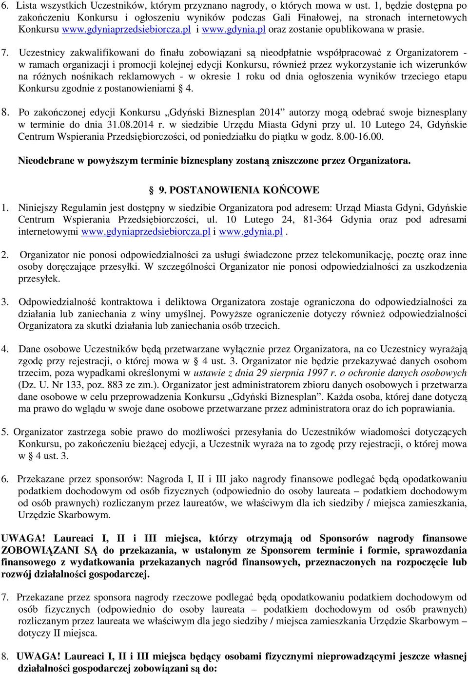 7. Uczestnicy zakwalifikowani do finału zobowiązani są nieodpłatnie współpracować z Organizatorem - w ramach organizacji i promocji kolejnej edycji Konkursu, równieŝ przez wykorzystanie ich