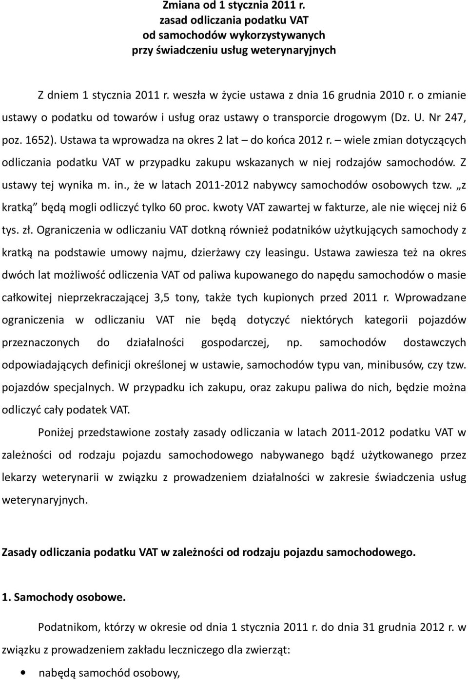 Ustawa ta wprowadza na okres 2 lat do końca 2012 r. wiele zmian dotyczących odliczania podatku VAT w przypadku zakupu wskazanych w niej rodzajów samochodów. Z ustawy tej wynika m. in.