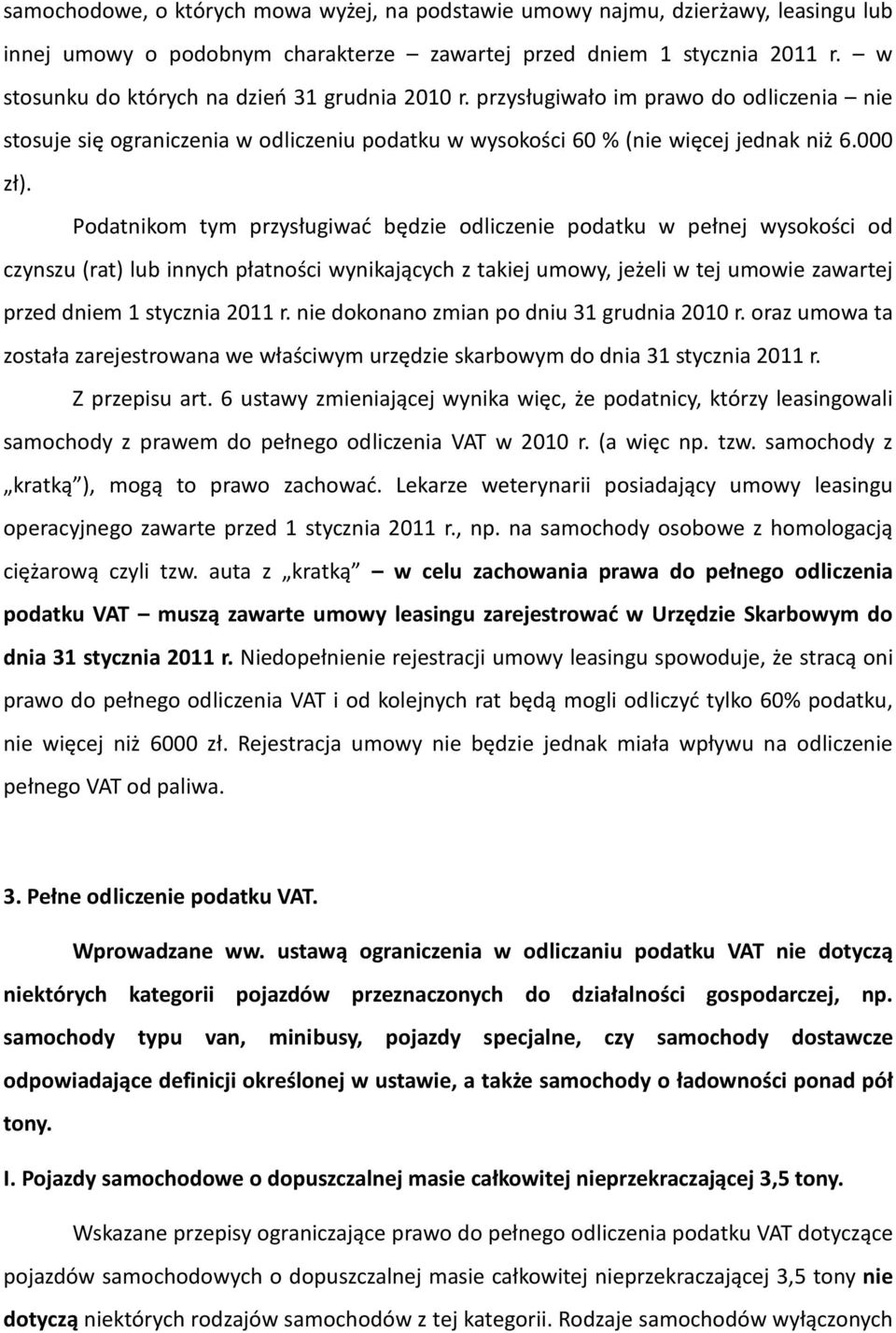 Podatnikom tym przysługiwać będzie odliczenie podatku w pełnej wysokości od czynszu (rat) lub innych płatności wynikających z takiej umowy, jeżeli w tej umowie zawartej przed dniem 1 stycznia 2011 r.