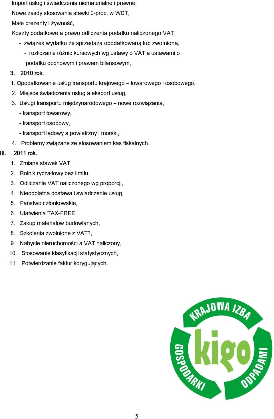 a ustawami o podatku dochowym i prawem bilansowym, 3. 2010 rok. 1. Opodatkowanie usług transportu krajowego towarowego i osobowego, 2. Miejsce świadczenia usług a eksport usług, 3.