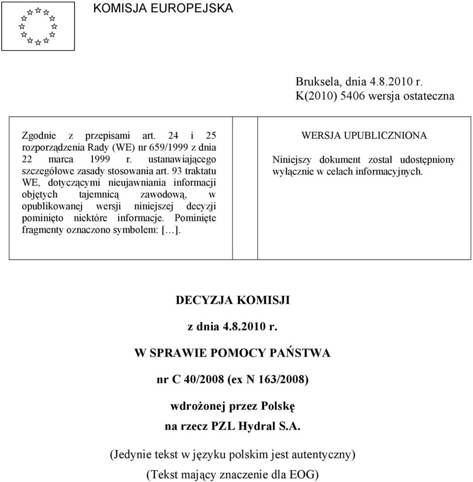 93 traktatu WE, dotyczącymi nieujawniania informacji objętych tajemnicą zawodową, w opublikowanej wersji niniejszej decyzji pominięto niektóre informacje.