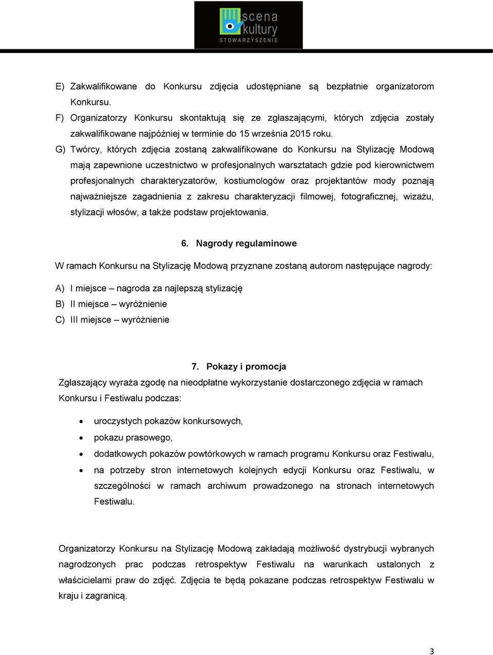 G) Twórcy, których zdjęcia zostaną zakwalifikowane do Konkursu na Stylizację Modową mają zapewnione uczestnictwo w profesjonalnych warsztatach gdzie pod kierownictwem profesjonalnych