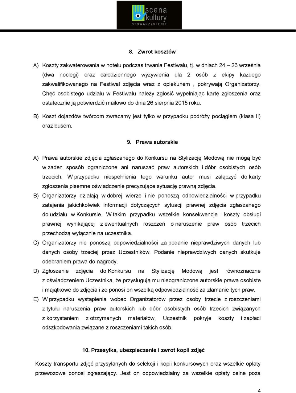 Chęć osobistego udziału w Festiwalu należy zgłosić wypełniając kartę zgłoszenia oraz ostatecznie ją potwierdzić mailowo do dnia 26 sierpnia 2015 roku.