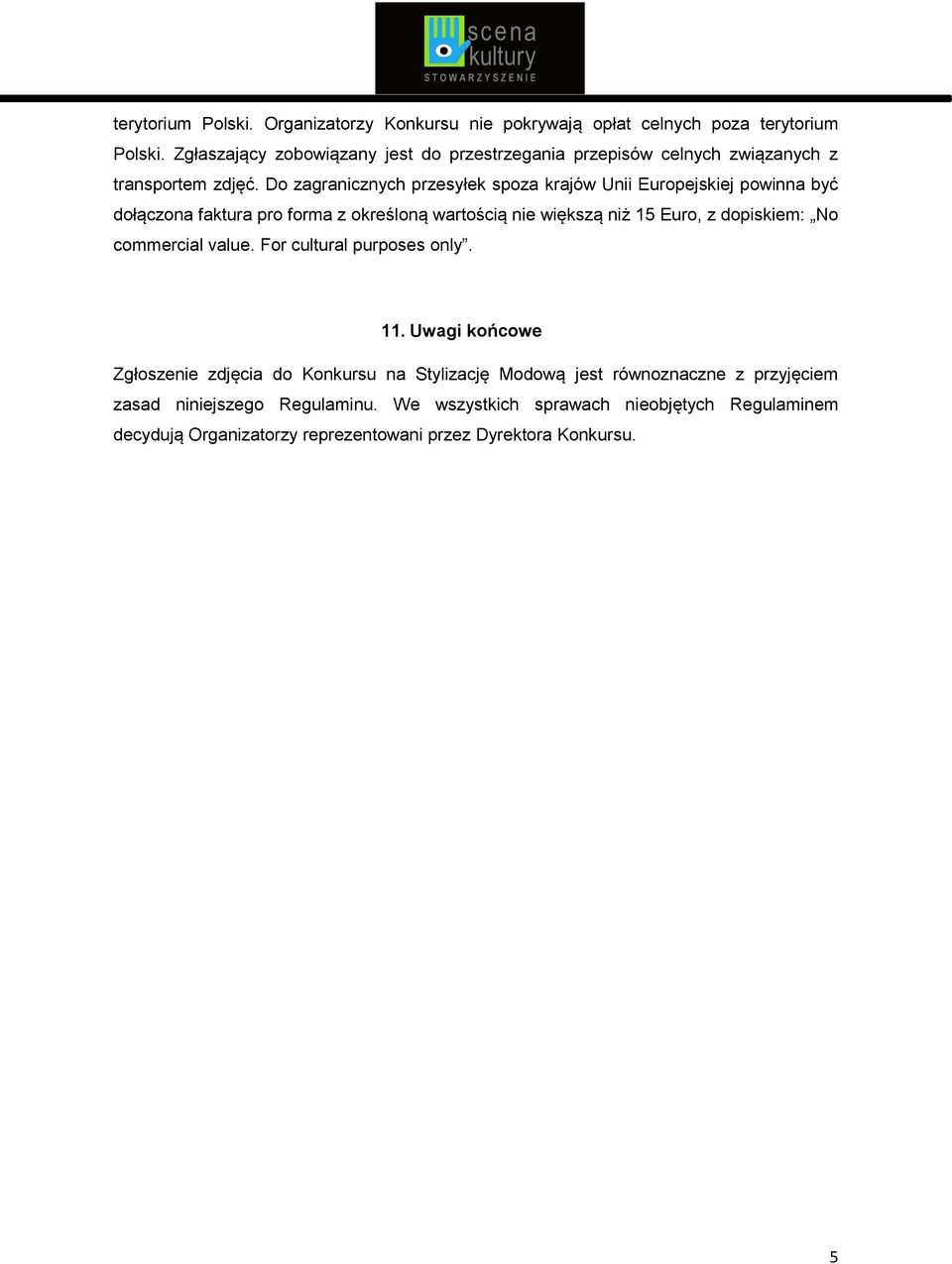 Do zagranicznych przesyłek spoza krajów Unii Europejskiej powinna być dołączona faktura pro forma z określoną wartością nie większą niż 15 Euro, z dopiskiem: No