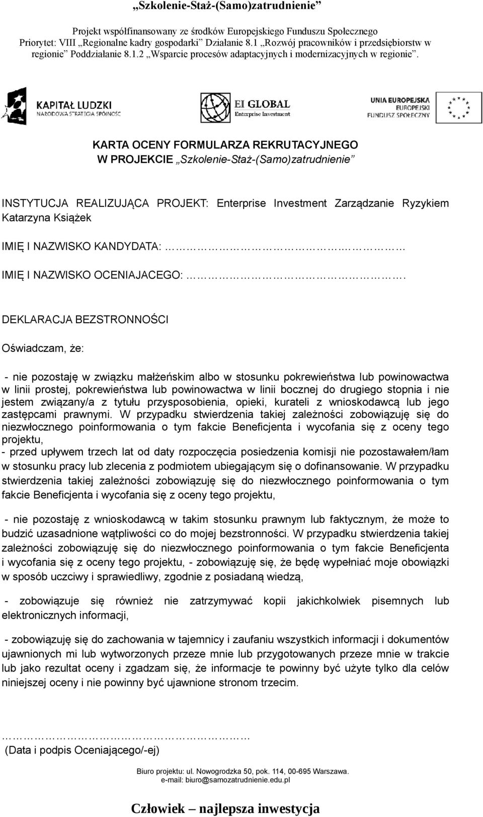DEKLARACJA BEZSTRONNOŚCI Oświadczam, że: - nie pozostaję w związku małżeńskim albo w stosunku pokrewieństwa lub powinowactwa w linii prostej, pokrewieństwa lub powinowactwa w linii bocznej do
