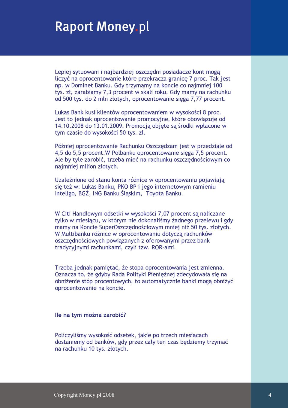 Jest to jednak oprocentowanie promocyjne, które obowiązuje od 14.10.2008 do 13.01.2009. Promocją objęte są środki wpłacone w tym czasie do wysokości 50 tys. zł.