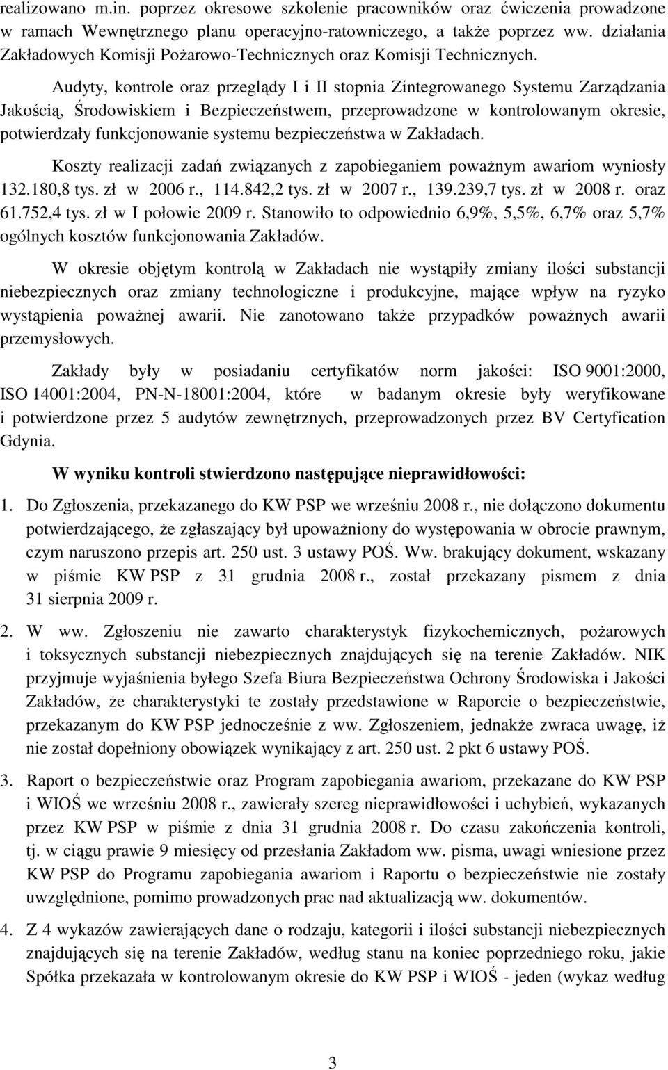 Audyty, kontrole oraz przeglądy I i II stopnia Zintegrowanego Systemu Zarządzania Jakością, Środowiskiem i Bezpieczeństwem, przeprowadzone w kontrolowanym okresie, potwierdzały funkcjonowanie systemu